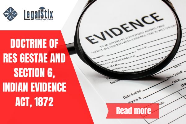 Doctrine of Res Gestae and Section 6, Indian Evidence Act, 1872